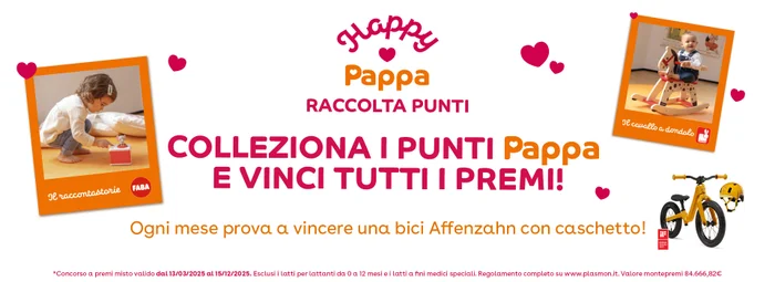 Happy Pappa Raccolta punti - Colleziona i Punti Pappa e vinci tutti i premi! Ogni mese prova a vincere una bici Affenzahn con caschetto! *Concorso a premi misto valido dal 13/03/2025 al 15/12/2025. Esclusi i latti per lattanti da 0 a 12 mesi e i latti a fini medici speciali. Regolamento completo su www.plasmon.it. Valore montepremi €84.666,82.